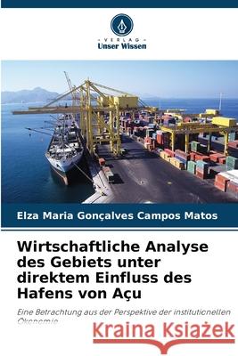 Wirtschaftliche Analyse des Gebiets unter direktem Einfluss des Hafens von Açu Gonçalves Campos Matos, Elza Maria 9786202373807 Verlag Unser Wissen - książka