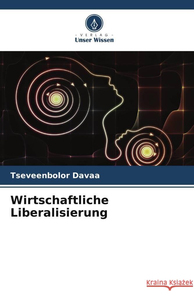 Wirtschaftliche Liberalisierung Davaa, Tseveenbolor 9786204871943 Verlag Unser Wissen - książka