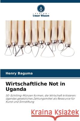 Wirtschaftliche Not in Uganda Baguma, Henry 9786208680046 Verlag Unser Wissen - książka