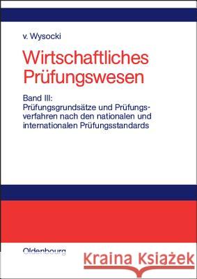 Wirtschaftliches Prüfungswesen, Band III, Prüfungsgrundsätze und Prüfungsverfahren nach den nationalen und internationalen Prüfungsstandards Klaus Von Wysocki 9783486231526 Walter de Gruyter - książka