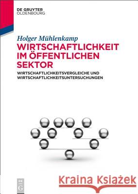 Wirtschaftlichkeit Im Öffentlichen Sektor: Wirtschaftlichkeitsvergleiche Und Wirtschaftlichkeitsuntersuchungen Mühlenkamp, Holger 9783110346657 De Gruyter Oldenbourg - książka