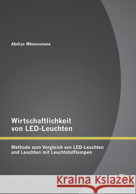 Wirtschaftlichkeit von LED-Leuchten: Methode zum Vergleich von LED-Leuchten und Leuchten mit Leuchtstofflampen Mbeusseune, Abdias 9783958505308 Diplomica Verlag Gmbh - książka