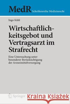 Wirtschaftlichkeitsgebot Und Vertragsarzt Im Strafrecht: Eine Untersuchung Unter Besonderer Berücksichtigung Der Arzneimittelversorgung Kühl, Ingo 9783642401251 Springer - książka