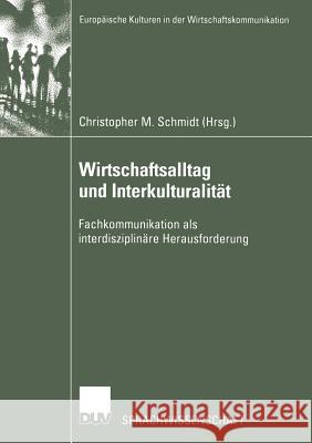 Wirtschaftsalltag Und Interkulturalität: Fachkommunikation ALS Interdisziplinäre Herausforderung Schmidt, Christopher M. 9783824444779 Deutscher Universitats Verlag - książka