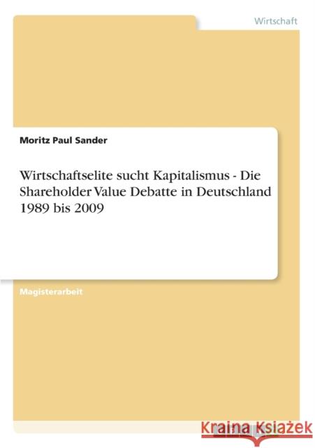Wirtschaftselite sucht Kapitalismus - Die Shareholder Value Debatte in Deutschland 1989 bis 2009 Moritz Paul Sander 9783656196297 Grin Verlag - książka