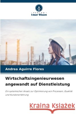 Wirtschaftsingenieurwesen angewandt auf Dienstleistung Aguirre Flores, Andrea 9786209653964 Verlag Unser Wissen - książka
