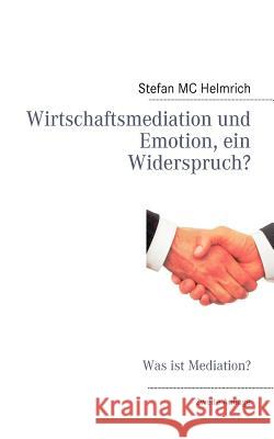 Wirtschaftsmediation und Emotion, ein Widerspruch?: Was ist Mediation? Helmrich, Stefan MC 9783837068627 Books on Demand - książka