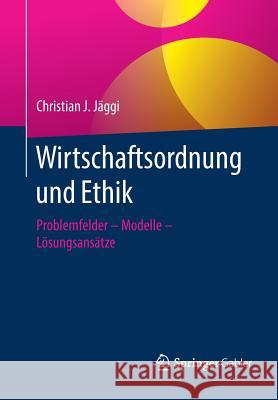 Wirtschaftsordnung Und Ethik: Problemfelder - Modelle - Lösungsansätze Jäggi, Christian J. 9783658230333 Springer Gabler - książka