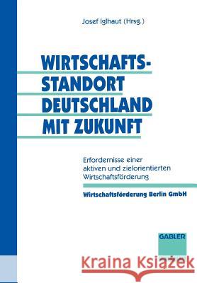 Wirtschaftsstandort Deutschland Mit Zukunft: Erfordernisse Einer Aktiven Und Zielorientierten Wirtschaftsförderung Iglhaut, Josef 9783663124542 Springer - książka