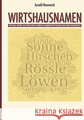 Wirtshausnamen: Verteilung, Entwicklung und Herkunft im Schwäbisch-Alemannischen Sprachraum und seinen Nachbargebieten Arnold Nauwerck 9783839123621 Books on Demand - książka