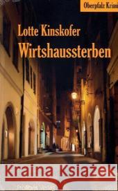 Wirtshaussterben : Oberpfalz Krimi Kinskofer, Lotte   9783935263672 Prolibris Verlag Rolf Wagner - książka