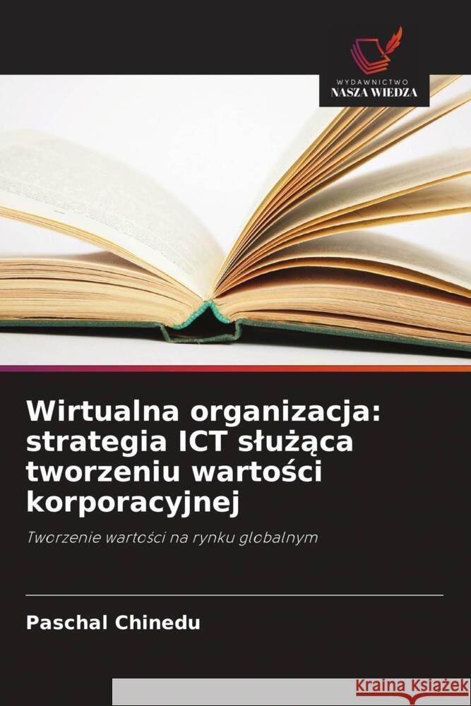 Wirtualna organizacja: strategia ICT sluzaca tworzeniu wartosci korporacyjnej Chinedu, Paschal 9786209392665 Wydawnictwo Nasza Wiedza - książka