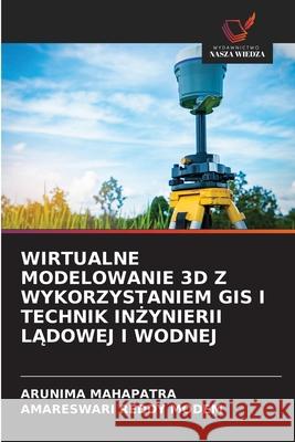 WIRTUALNE MODELOWANIE 3D Z WYKORZYSTANIEM GIS I TECHNIK IN YNIERII LADOWEJ I WODNEJ MAHAPATRA, ARUNIMA, MODEM, AMARESWARI REDDY 9786208719562 Wydawnictwo Nasza Wiedza - książka