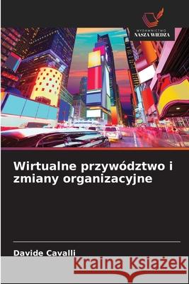 Wirtualne przywództwo i zmiany organizacyjne Cavalli, Davide 9786208765514 Wydawnictwo Nasza Wiedza - książka