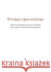 Wirujący ogon antylopy Ewa Lipska, Sebastian Brejnak 9788378664406 Austeria - książka