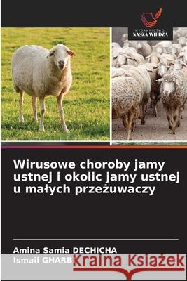 Wirusowe choroby jamy ustnej i okolic jamy ustnej u malych przezuwaczy Dechicha, Amina Samia, Gharbi, Ismail 9786209145810 Wydawnictwo Nasza Wiedza - książka