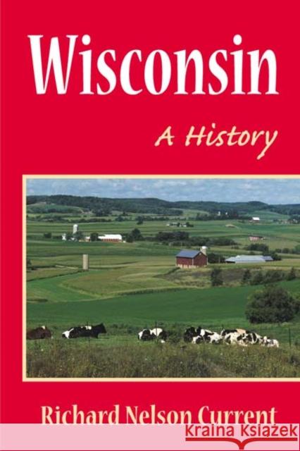 Wisconsin: A History Current, Richard Nelson 9780252070181 University of Illinois Press - książka