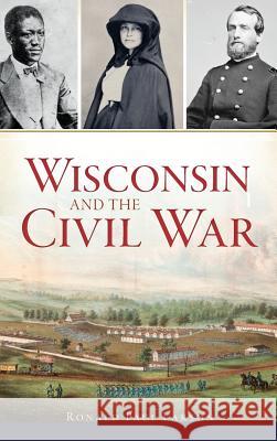 Wisconsin and the Civil War Ronald Paul Larson 9781540227591 History Press Library Editions - książka