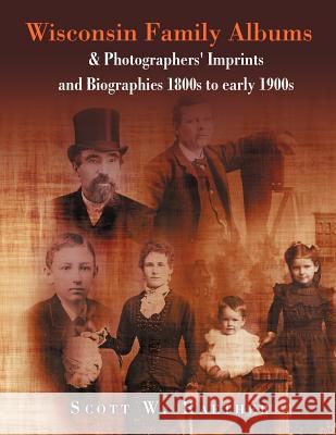 Wisconsin Family Albums & Photographers' Imprints and Biographies 1800s to Early 1900s: & Photographers' Imprints and Biographies 1800s to Early 1900s Raether, Scott W. 9781469159140 Xlibris Corporation - książka