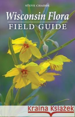 Wisconsin Flora Field Guide Steve Chadde   9781951682651 Orchard Innovations - książka