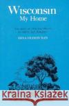 Wisconsin, My Home Erna Xan 9780299007140 University of Wisconsin Press