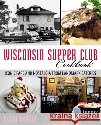 Wisconsin Supper Club Cookbook: Iconic Fare and Nostalgia from Landmark Eateries Mary Bergin 9781493006342 Globe Pequot Press - książka