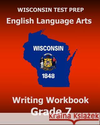 WISCONSIN TEST PREP English Language Arts Writing Workbook Grade 7 Test Master Press Wisconsin 9781519666710 Createspace Independent Publishing Platform - książka