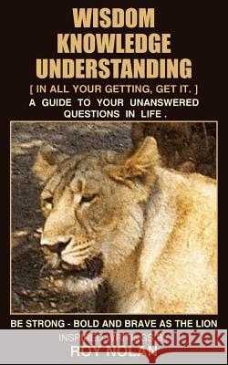 Wisdom - Knowledge - Understanding: Be Strong - Bold and Brave as the Lion Nolan, Roy 9781418484590 Authorhouse - książka