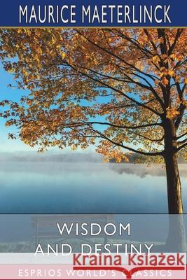 Wisdom and Destiny (Esprios Classics): Translated by Alfred Sutro Maeterlinck, Maurice 9781006198403 Blurb - książka