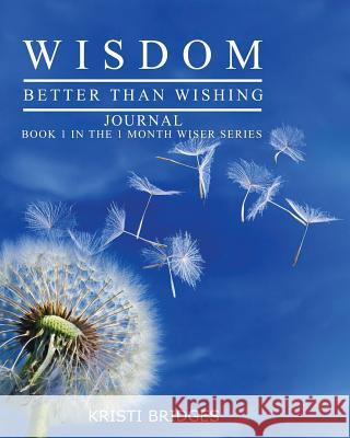 Wisdom Better than Wishing Journal: Book 1 in the 1 Month Wiser series Kristi Bridges Bridges, Kristi 9781633020504 Total Publishing and Media - książka