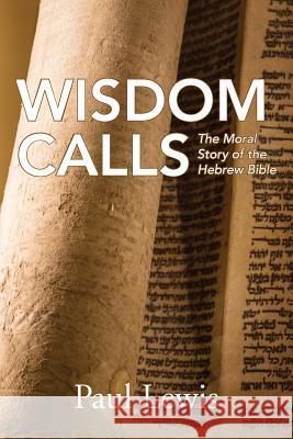 Wisdom Calls: The Moral Story of the Hebrew Bible Paul Lewis 9781635280098 Nurturing Faith Inc. - książka