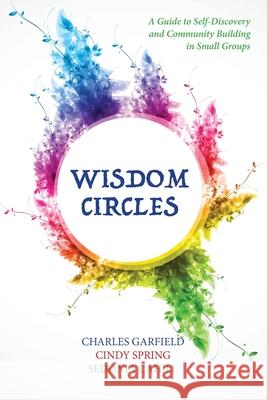 Wisdom Circles: A Guide to Self-Discovery and Community Building in Small Groups Charles Garfield Cindy Spring Sedonia Cahill 9781955821599 Apocryphile Press - książka