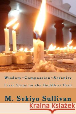 Wisdom; Compassion; Serenity: First Steps on the Buddhist Path M. Sekiyo Sullivan 9781478329800 Createspace Independent Publishing Platform - książka