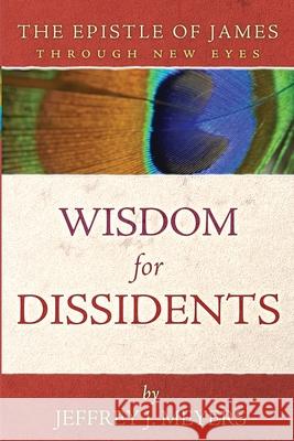 Wisdom for Dissidents: The Epistle of James Through New Eyes Jeffrey J. Meyers 9781735169095 Athanasius Press - książka