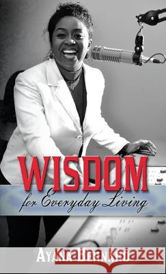 Wisdom: For Everyday Living Ayana Bernard, Eli Blyden, Ruth Baskerville 9780692843185 Yanni Ayana - książka