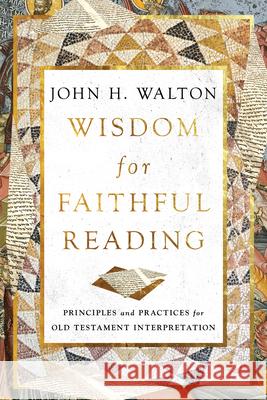 Wisdom for Faithful Reading: Principles and Practices for Old Testament Interpretation John H. Walton 9781514004876 IVP Academic - książka