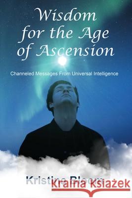 Wisdom for the Age of Ascension: Channeled Messages from Divine Intelligence Kristina Bloom Susan Carlson Sherry Levitsch 9781734279849 Kristina L Bloom Spiritual Advisor - książka