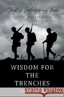 Wisdom for the Trenches: God's Solutions for Life's Challenges Larry W Poland, PH D 9781098081133 Christian Faith - książka