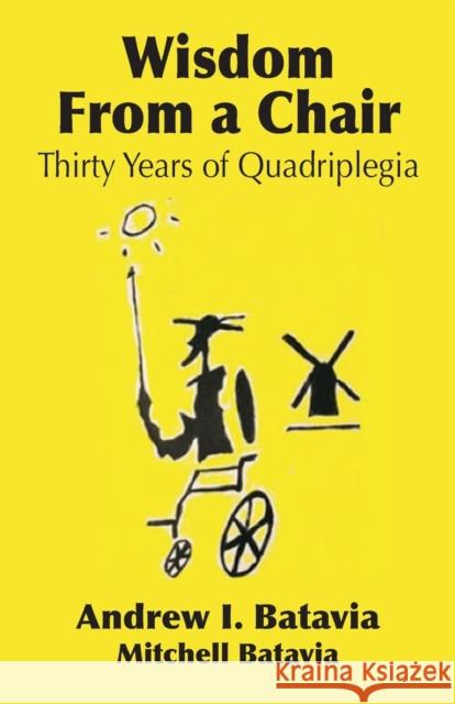Wisdom from a Chair: Thirty Years of Quadriplegia - The Memoirs of Andrew I. Batavia Andrew I Batavia, Mitchell Batavia 9781634910798 Booklocker.com - książka
