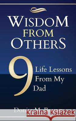 Wisdom From Others: 9 Life Lessons From My Dad Brown, Donita M. 9781721223497 Createspace Independent Publishing Platform - książka
