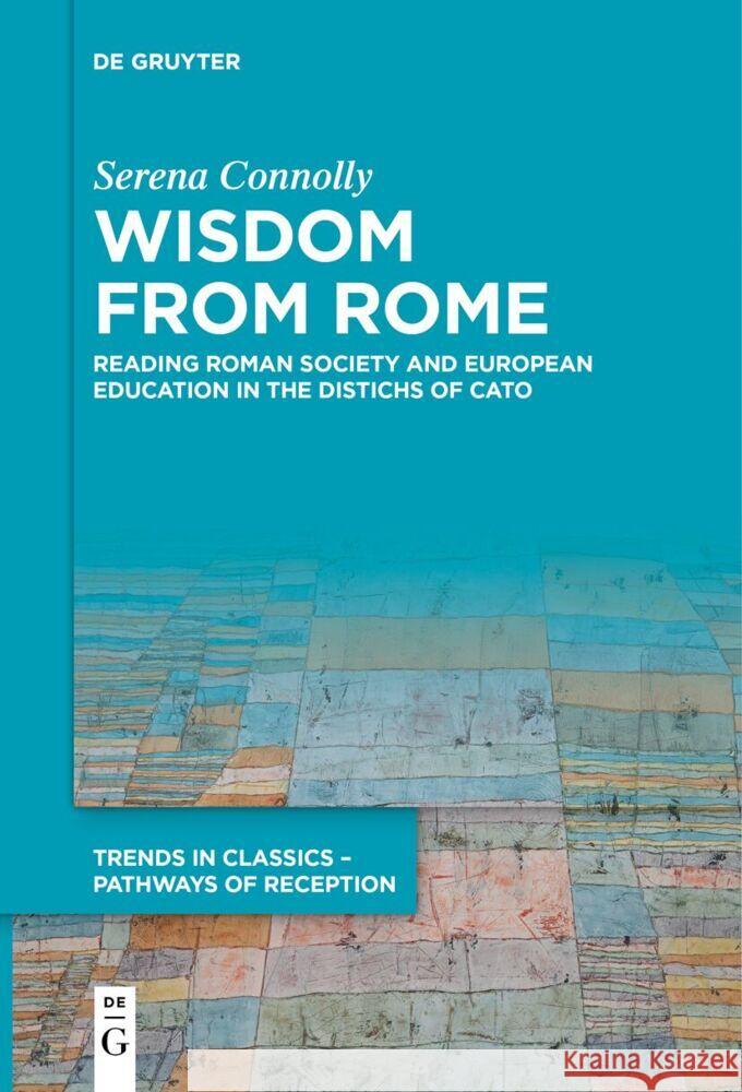 Wisdom from Rome: Reading Roman Society and European Education in the Distichs of Cato Serena Connolly 9783111536392 de Gruyter - książka