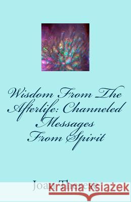 Wisdom From The Afterlife: Channeled Messages From Spirit Therese, Joan 9781519183385 Createspace Independent Publishing Platform - książka