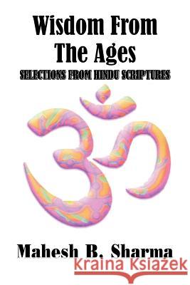 Wisdom From The Ages: Selections From Hindu Scriptures Sharma, Mahesh B. 9781425921187 Authorhouse - książka