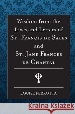 Wisdom from the Lives and Letters of St Francis de Sales and Jane de Chantal Louise Perrotta 9781593255947 Word Among Us Press - książka
