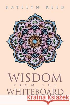 Wisdom from the Whiteboard Katelyn Reed 9781669817543 Xlibris Us - książka