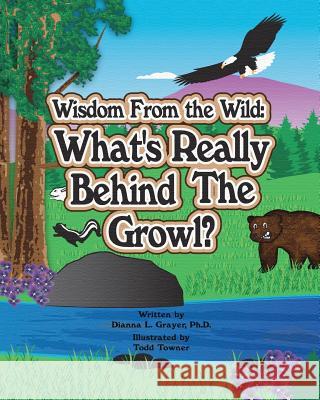 Wisdom From the Wild: What's Really Behind The Growl Grayer Ph. D., Dianna L. 9781470173432 Createspace - książka