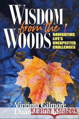 Wisdom from the Woods: Navigating Life's Unexpected Challenges Duane Trammell, Virginia Gilmore 9781735064703 Ann McGee-Cooper & Associates, Inc DBA Tramme - książka