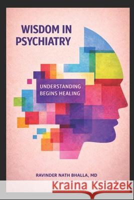 Wisdom in Psychiatry: Understanding Begins Healing Ravinder Bhalla 9781971562018 Use My Own Imprint - książka