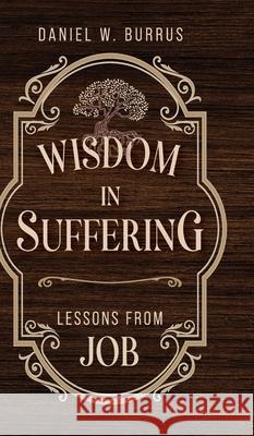 Wisdom in Suffering: Lessons From Job Daniel W. Burrus 9781649608918 Ambassador International - książka