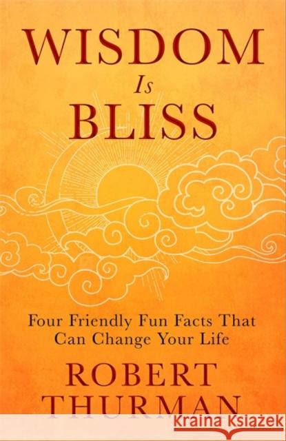 Wisdom Is Bliss: Four Friendly Fun Facts That Can Change Your Life Robert Thurman 9781401943431 Hay House - książka